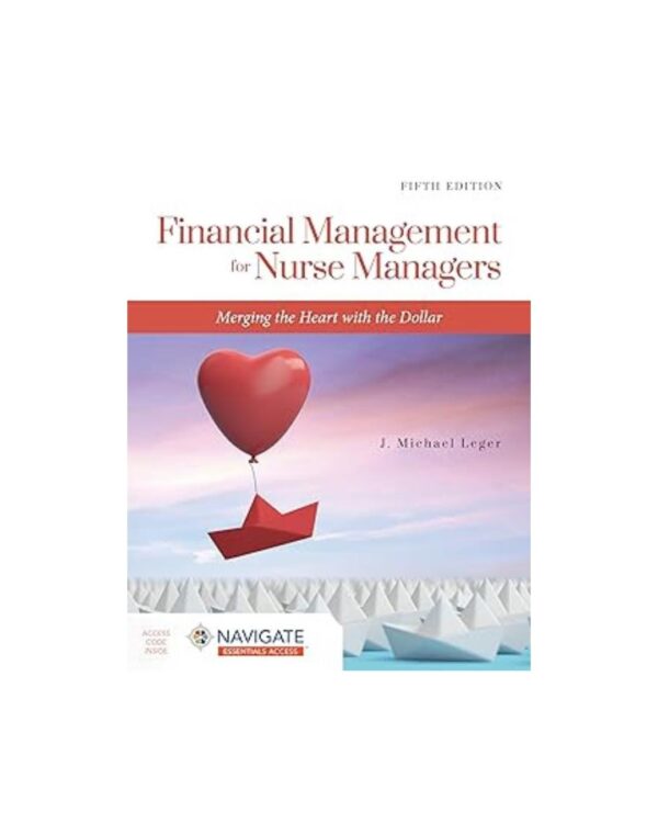 Financial Management for Nurse Managers: Merging the Heart with the Dollar- Merging the Heart with the Dollar 5th Edition